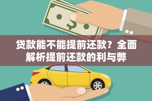 崆峒贷款能不能提前还款？全面解析提前还款的利与弊