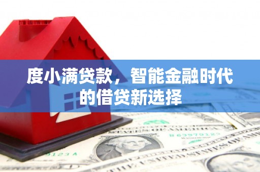 崆峒度小满贷款，智能金融时代的借贷新选择