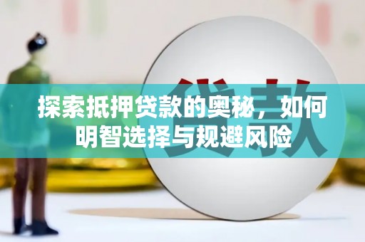 崆峒探索抵押贷款的奥秘，如何明智选择与规避风险