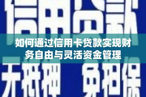 崆峒如何通过信用卡贷款实现财务自由与灵活资金管理