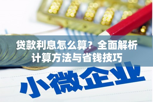 崆峒贷款利息怎么算？全面解析计算方法与省钱技巧