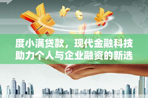 崆峒度小满贷款，现代金融科技助力个人与企业融资的新选择