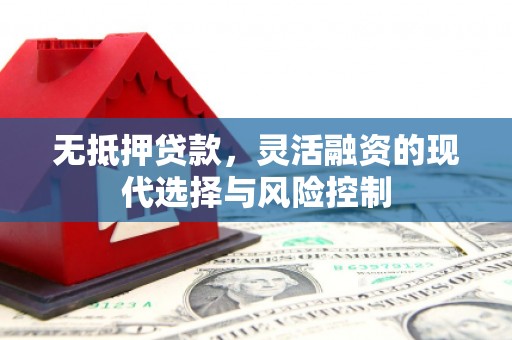 崆峒无抵押贷款，灵活融资的现代选择与风险控制