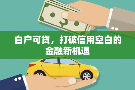 崆峒白户可贷，打破信用空白的金融新机遇
