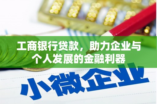 崆峒工商银行贷款，助力企业与个人发展的金融利器