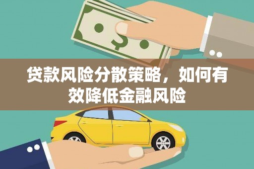 崆峒贷款风险分散策略，如何有效降低金融风险
