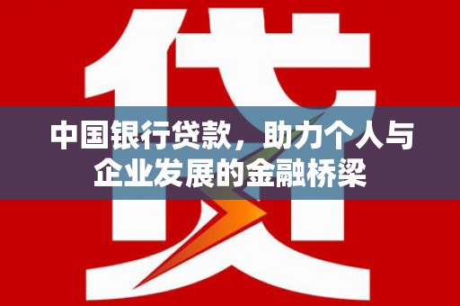 崆峒中国银行贷款，助力个人与企业发展的金融桥梁