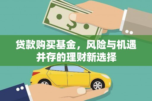 崆峒贷款购买基金，风险与机遇并存的理财新选择