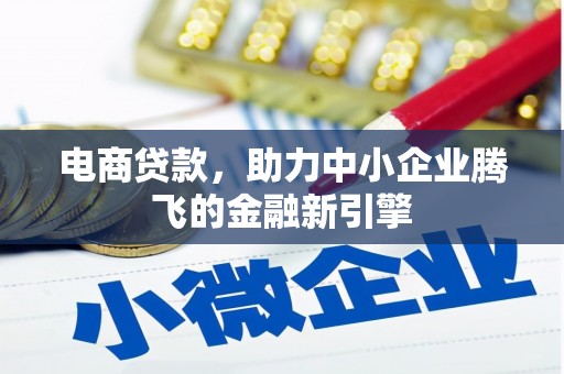 崆峒电商贷款，助力中小企业腾飞的金融新引擎