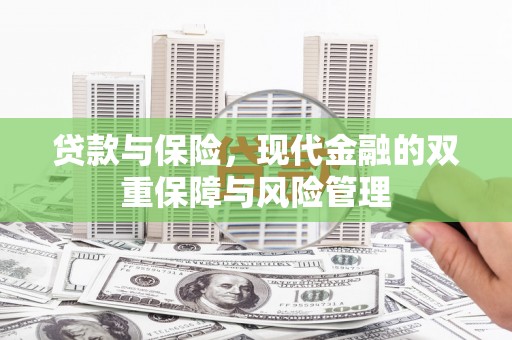 崆峒贷款与保险，现代金融的双重保障与风险管理