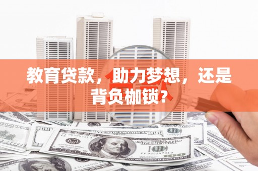 崆峒教育贷款，助力梦想，还是背负枷锁？