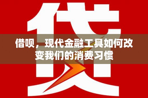 崆峒借呗，现代金融工具如何改变我们的消费习惯