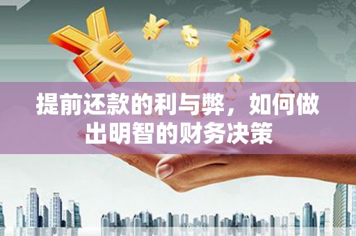崆峒提前还款的利与弊，如何做出明智的财务决策