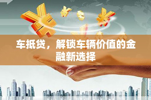 崆峒车抵贷，解锁车辆价值的金融新选择
