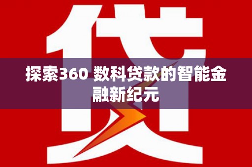 崆峒探索360 数科贷款的智能金融新纪元
