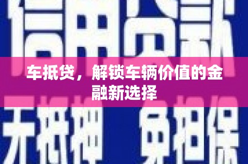 崆峒车抵贷，解锁车辆价值的金融新选择