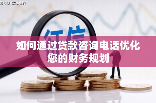 崆峒如何通过贷款咨询电话优化您的财务规划