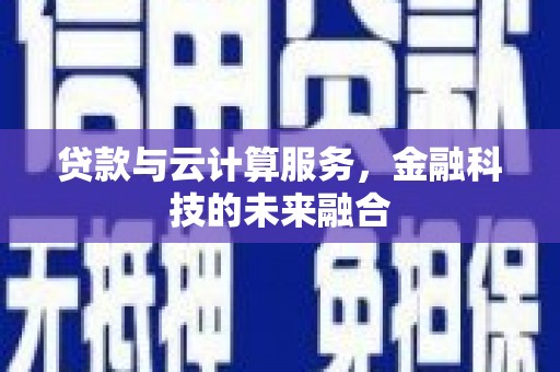 崆峒贷款与云计算服务，金融科技的未来融合