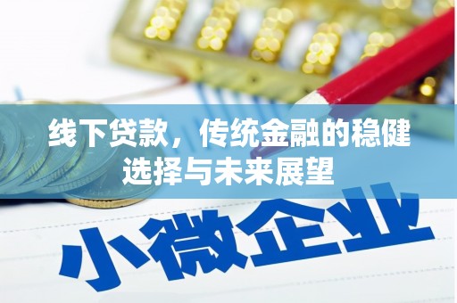 崆峒线下贷款，传统金融的稳健选择与未来展望