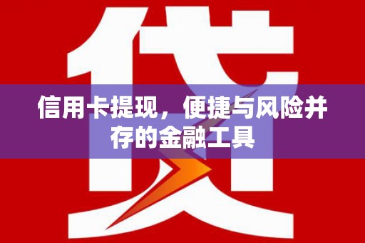 崆峒信用卡提现，便捷与风险并存的金融工具