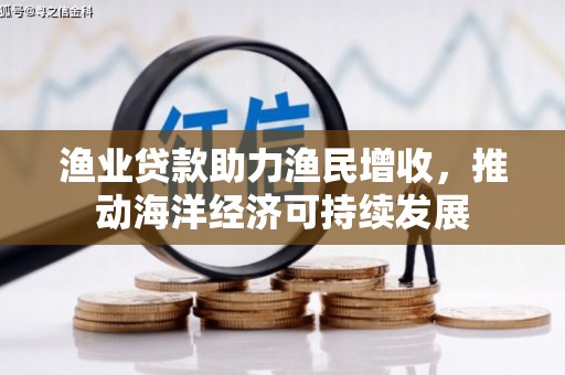 崆峒渔业贷款助力渔民增收，推动海洋经济可持续发展