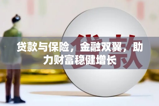 崆峒贷款与保险，金融双翼，助力财富稳健增长