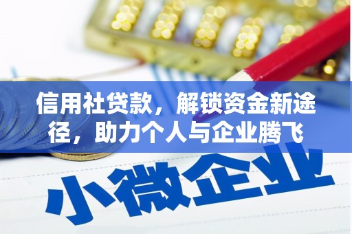 崆峒信用社贷款，解锁资金新途径，助力个人与企业腾飞