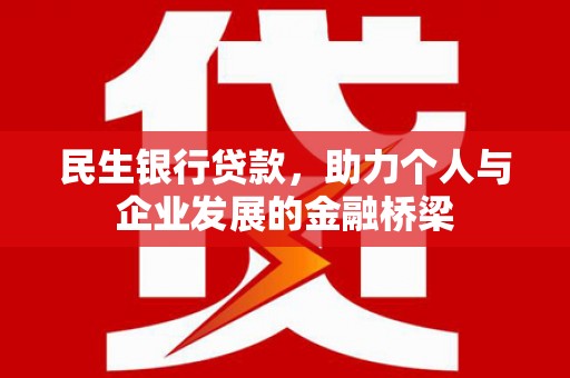 崆峒民生银行贷款，助力个人与企业发展的金融桥梁