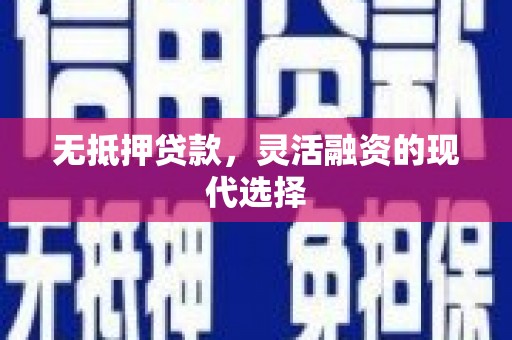 崆峒无抵押贷款，灵活融资的现代选择