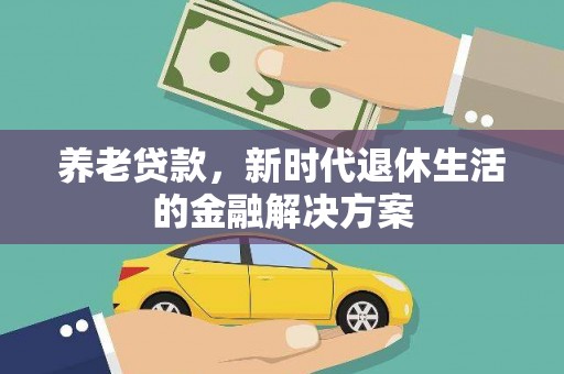 崆峒养老贷款，新时代退休生活的金融解决方案