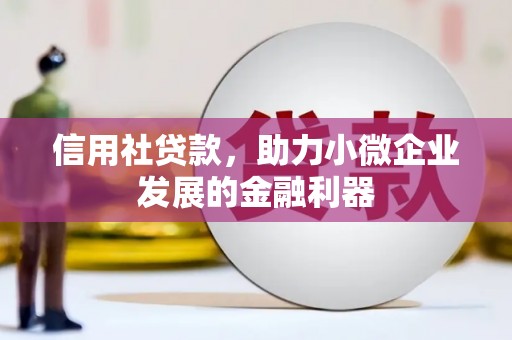 崆峒信用社贷款，助力小微企业发展的金融利器