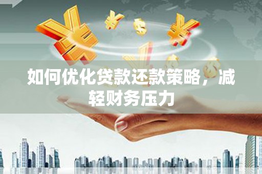 崆峒如何优化贷款还款策略，减轻财务压力