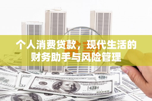 崆峒个人消费贷款，现代生活的财务助手与风险管理