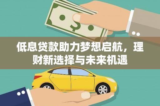 崆峒低息贷款助力梦想启航，理财新选择与未来机遇