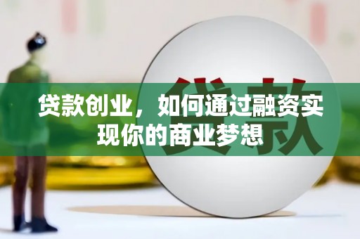 崆峒贷款创业，如何通过融资实现你的商业梦想