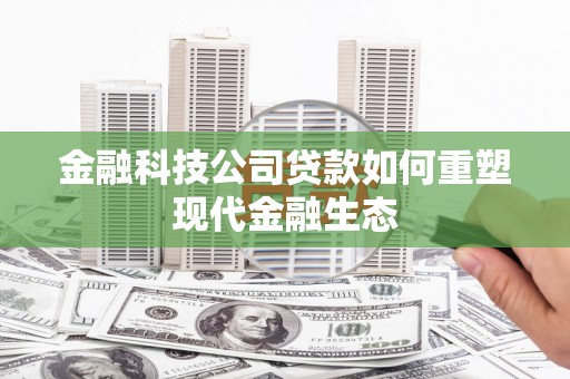 崆峒金融科技公司贷款如何重塑现代金融生态