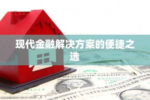 崆峒现代金融解决方案的便捷之选