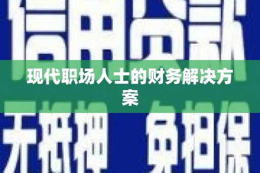 崆峒现代职场人士的财务解决方案