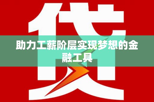 崆峒助力工薪阶层实现梦想的金融工具