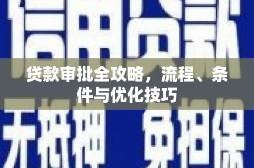 崆峒贷款审批全攻略，流程、条件与优化技巧
