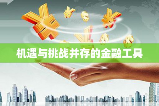 崆峒机遇与挑战并存的金融工具