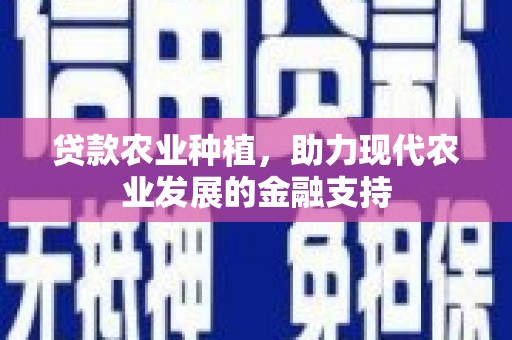 崆峒贷款农业种植，助力现代农业发展的金融支持